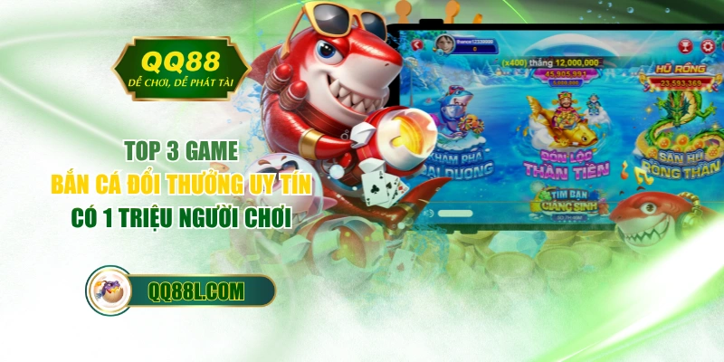 Top 3 Game Bắn Cá Đổi Thưởng Uy Tín Có 1 Triệu Người Chơi